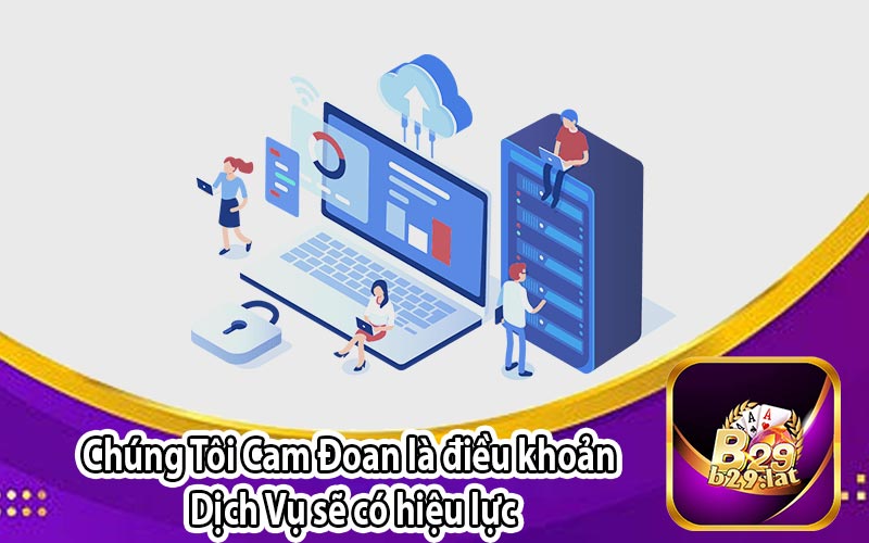 Chúng Tôi Cam Đoan là điều khoản
 Dịch Vụ sẽ có hiệu lực