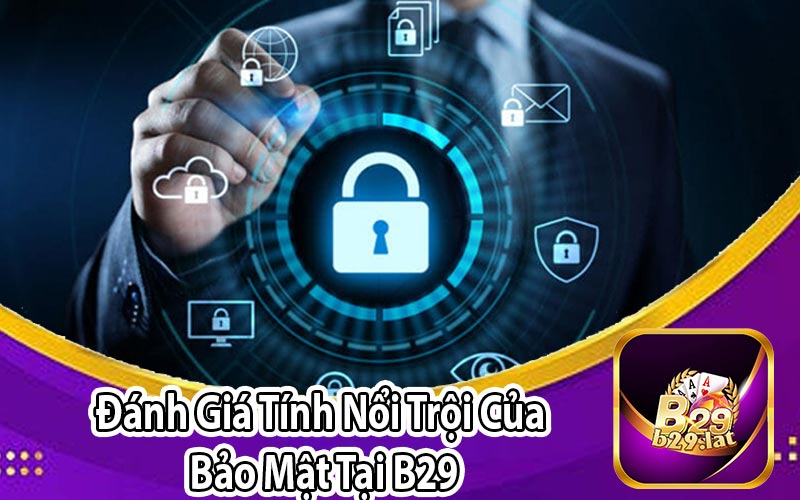 Đánh Giá Tính Nổi Trội Của 
Bảo Mật Tại B29