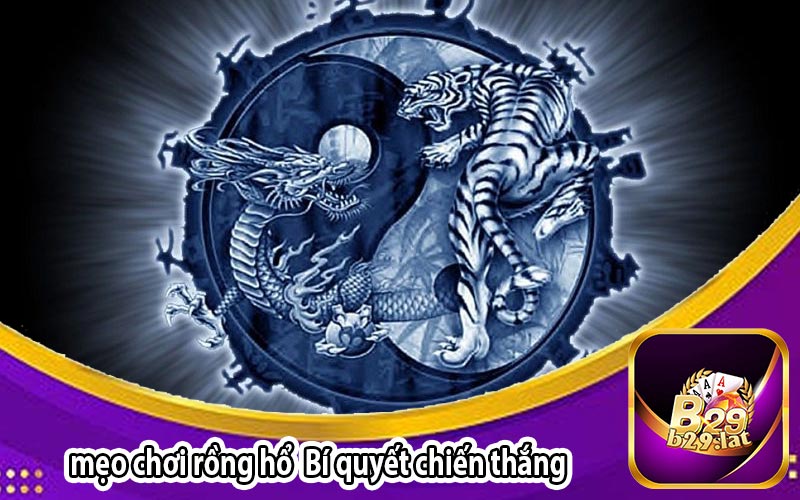 mẹo chơi rồng hổ  Bí quyết chiến thắng 