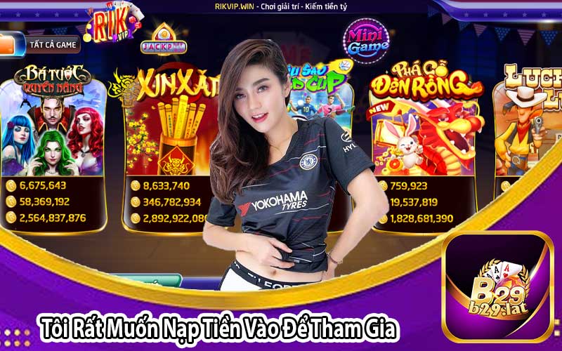 Tôi Rất Muốn Nạp Tiền Vào Để Tham Gia